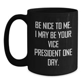 Funny Christmas Unique Gifts from Men to Vice President Friends and Family, Be Nice To Me. I May Be Your Vice President One Day. Black Coffee Mug - Main